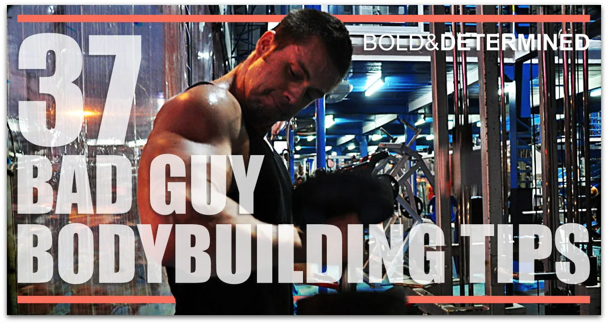 37 Bad Guy Bodybuilding Tips
