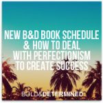 New B&D Book Schedule & How To Deal With Perfectionism To Create Success