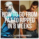 How to Go From Fat to Ripped in 8 Weeks