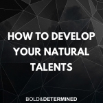 How to Develop Your Natural Talents