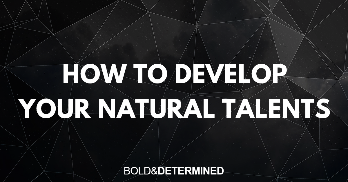 How to Develop Your Natural Talents